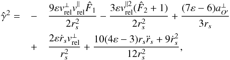 \begin{eqnarray} \label{Eq43} {\hat \gamma ^2} = &-& \frac{{9\varepsilon v_{{\rm{rel}}}^ \bot v_{{\rm{rel}}}^\parallel {{\hat F}_1}}}{{2r_s^2}} - \frac{{3\varepsilon v_{{\rm{rel}}}^{\parallel 2}({{\hat F}_2} + 1)}}{{2r_s^2}} + \frac{{(7\varepsilon - 6)a_{O'}^ \bot }}{{3{r_s}}}\notag \\ &+& \frac{{2\varepsilon {{\dot r}_s}v_{{\rm{rel}}}^ \bot }}{{r_s^2}} + \frac{{10(4\varepsilon - 3){r_s}{{\ddot r}_s} + 9\dot r_s^2}}{{12r_s^2}}, \end{eqnarray}
