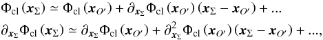 \begin{eqnarray} \label{Eq47} &&{\Phi _{{\rm{cl}}}}\left( {\bm{x}_\Sigma} \right) \simeq {\Phi _{{\rm{cl}}}}\left( {{{\bm{x}}_{O'}}} \right) + {\partial _{\bm{x}_\Sigma}}{\Phi _{{\rm{cl}}}}\left( {{{\bm{x}}_{O'}}} \right)\left( {{\bm{x}_\Sigma} - {{\bm{x}}_{O'}}} \right) + ...\nonumber\\ &&{\partial _{\bm{x}_\Sigma}}{\Phi _{{\rm{cl}}}}\left( {\bm{x}_\Sigma} \right) \simeq {\partial _{\bm{x}_\Sigma}}{\Phi _{{\rm{cl}}}}\left( {{{\bm{x}}_{O'}}} \right) + \partial _{\bm{x}_\Sigma}^2{\Phi _{{\rm{cl}}}}\left( {{{\bm{x}}_{O'}}} \right)\left( {{\bm{x}_\Sigma} - {{\bm{x}}_{O'}}} \right) + ..., \end{eqnarray}