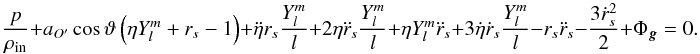 \appendix \setcounter{section}{1} \begin{equation} \label{Eq19} \frac{p}{{{\rho _{{\text{in}}}}}} + {a_{O'}}\cos \vartheta \left( {\eta Y_l^m + {r_s} - 1} \right) + \ddot \eta {r_s}\frac{{Y_l^m}}{l} + 2\eta {\ddot r_s}\frac{{Y_l^m}}{l} + \eta Y_l^m{\ddot r_s} + 3\dot \eta {\dot r_s}\frac{{Y_l^m}}{l} - {r_s}{\ddot r_s} - \frac{{3\dot r_s^2}}{2} + {\Phi _{\bm{g}}} = 0. \end{equation}
