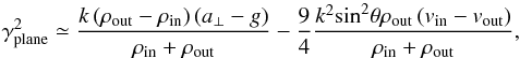 \appendix \setcounter{section}{1} \begin{equation} \label{Eq36} \gamma _{{\rm{plane}}}^2 \simeq \frac{{k\left( {{\rho _{{\rm{out}}}} - {\rho _{{\rm{in}}}}} \right)\left( {{a_ \bot } - g} \right)}}{{{\rho _{{\rm{in}}}} + {\rho _{{\rm{out}}}}}} - \frac{9}{4}\frac{{{k^2}{{\sin }^2}\theta {\rho _{{\rm{out}}}}\left( {{v_{{\rm{in}}}} - {v_{{\rm{out}}}}} \right)}}{{{\rho _{{\rm{in}}}} + {\rho _{{\rm{out}}}}}}, \end{equation}