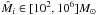 \hbox{${\hat M_i} \in [{{{10}^2}{{,10}^6}}]{M_ \odot }$}