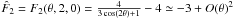 \hbox{${\hat F_2} = {F_2}( {\theta ,2,0} ) = \frac{4}{{3\cos (2\theta ) + 1}} - 4 \simeq - 3 + O{( \theta )^2}$}
