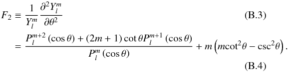\appendix \setcounter{section}{2} \begin{eqnarray} {F_2} &\equiv& \frac{1}{{Y_l^m}}\frac{{{\partial ^2}Y_l^m}}{{\partial {\theta ^2}}}\\ &= &\frac{{P_l^{m + 2}\left( {\cos \theta } \right) + (2m + 1)\cot \theta P_l^{m + 1}\left( {\cos \theta } \right)}}{{P_l^m\left( {\cos \theta } \right)}} + m\left( {m{{\cot }^2}\theta - {{\csc }^2}\theta } \right). \end{eqnarray}