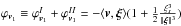 \hbox{${\varphi _{{{\bm{v}}_1}}} \equiv \varphi _{{{\bm{v}}_1}}^I + \varphi _{{{\bm{v}}_1}}^{II} = - \langle {{\bm{v}},{\bm{\xi }}} \rangle ( {1 + \frac{1}{2}\frac{{\xi _s^3}}{{{{\| {\bm{\xi }} \|}^3}}}} )$}