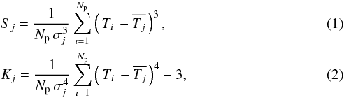 \begin{eqnarray} &&S_j = \frac{1}{N_{\rm p} \,\sigma^3_{\!j} } \sum_{i=1}^{N_{\rm p}} \left(\, T_i\, - \overline{T_j} \,\right)^3 , \label{S-Def}\\ &&K_j = \frac{1}{N_{\rm p} \,\sigma^4_{\!j} } \sum_{i=1}^{N_{\rm p}} \left(\, T_i\, - \overline{T_j} \,\right)^4 - 3 \label{K-Def} , \end{eqnarray}