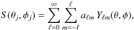 \begin{equation} S(\theta_j, \phi_j) = \sum_{\ell=0}^\infty \sum_{m=-\ell}^{\ell} a_{\ell m} \,Y_{\ell m} (\theta,\phi) , \end{equation}