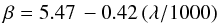 \begin{eqnarray} \label{eq:beta} \beta= 5.47\, -0.42\, (\lambda/1000) \end{eqnarray}