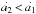 \hbox{$\stackrel{.}{a_2}\,<\,\stackrel{.}{a_1}$}
