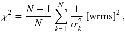 \begin{equation} \chi^2 = \frac{N-1}{N} \sum^{N}_{k=1} \frac{1}{\sigma_k^2} \left[ {\rm wrms} \right] ^2, \\ \end{equation}