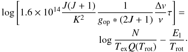 \appendix \setcounter{section}{1} \begin{eqnarray} \label{rtd_eq} \log{\left[1.6 \times 10^{14} \frac{J(J+1)}{K^2}\frac{1}{g_{\rm op}*(2J+1)} \frac{\Delta v}{\nu} \tau \right] }= \nonumber \\ \log{\frac{N}{T_{\rm ex} Q(T_{\rm rot})}} - \frac{E_{\rm l}}{T_{\rm rot}} \cdot \end{eqnarray}