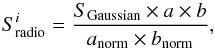 \begin{equation} S_{\rm radio}^{i}= \frac{S_{\rm Gaussian}\times a\times b}{a_{\rm norm}\times b_{\rm norm}}, \end{equation}