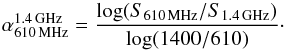 \begin{equation} \label{eq.radio spectral index} \alpha^{\rm 1.4\,GHz}_{\rm 610\,MHz}=\frac{{\rm log}(S_{\rm 610\,MHz}/S_{\rm 1.4\,GHz})}{{\rm log}(1400/610)}\cdot \end{equation}