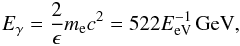\begin{equation} E_{\mathrm{\gamma}} = \frac{2}{\epsilon} m_{\mathrm{e}} c^2 = 522 E_{\mathrm{eV}}^{-1}\,\mathrm{GeV}, \label{Egamma} \end{equation}