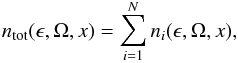 \begin{equation} n_\mathrm{tot}(\epsilon,\Omega,x) = \sum_{i = 1}^{N} n_i(\epsilon,\Omega,x), \end{equation}