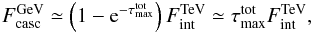 \begin{equation} F_{\mathrm{casc}}^{\mathrm{GeV}} \simeq \left(1 - {\rm e}^{-\tau_\mathrm{max}^{\mathrm{tot}}}\right) F_{\mathrm{int}}^{\mathrm{TeV}} \simeq \tau_\mathrm{max}^{\mathrm{tot}} F_{\mathrm{int}}^{\mathrm{TeV}}, \end{equation}
