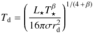 \begin{equation} T_{\rm d} = \left(\frac{L_{\star}T_{\star}^{\beta}}{16\pi\sigma r_{\rm d}^2}\right)^{1/(4\,+\,\beta)} \end{equation}