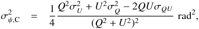 \begin{eqnarray} \sigma_{\psi,{\rm C}}^2 & = & \frac{1}{4} \frac{Q^{2}\sigma_{ U}^2+U^{2}\sigma_{ Q}^2-2QU\sigma_{ QU}} {(Q^{2}+U^{2})^2} \, \, \mathrm{rad}^2, \end{eqnarray}