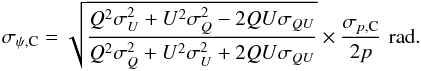 \begin{equation} \label{eq:conventional_sigphi} \sigma_{\psi,{\rm C}} = \sqrt{ \frac{Q^{2}\sigma_{ U}^2+U^{2}\sigma_{ Q}^2-2QU\sigma_{ QU}} {Q^{2}\sigma_{ Q}^2+U^{2}\sigma_{ U}^2+2QU\sigma_{ QU}} } \times \frac{\sigma_{ p,{\rm C}}}{2 p} \, \, \mathrm{rad}. \end{equation}