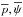 \hbox{$\overline{p},\overline{\psi}$}