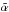\hbox{$\tilde \alpha$}