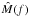 \hbox{$\hat M(f)$}