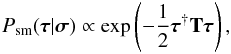 \begin{eqnarray} P_\mathrm{sm}(\bb{\tau}|\bb{\sigma}) \propto \exp\left( - \frac{1}{2} \bb{\tau}^{\dagger} {\bf T} \bb{\tau} \right) , \end{eqnarray}