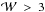 \hbox{$\mathcal{W}~>~3$}