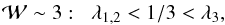 \begin{eqnarray} \mathcal{W} \sim 3:\;\; \lambda_{1,2} < 1/3 < \lambda_3, \end{eqnarray}