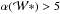 \hbox{$\alpha(\mathcal{W*}) > 5$}