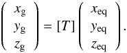 \appendix \setcounter{section}{2} \begin{eqnarray} \label{Galcoord1} \left( \begin{array}{c} x_{\mathrm{g}}\\ y_{\mathrm{g}}\\ z_{\mathrm{g}}\\ \end{array} \right) = [T] \left( \begin{array}{c} x_{\mathrm{eq}}\\ y_{\mathrm{eq}}\\ z_{\mathrm{eq}}\\ \end{array} \right). \end{eqnarray}