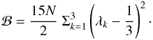 \begin{eqnarray} \label{Eq:Bingham} \mathcal{B} = \frac{15 N}{2}\;\Sigma_{k=1}^3\left(\lambda_k - \frac{1}{3}\right)^2\cdot \end{eqnarray}