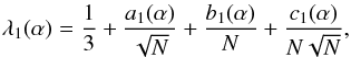 \begin{eqnarray} \label{Eq:lambda1} \lambda_1 (\alpha) = \frac{1}{3} + \frac{a_1(\alpha)}{\sqrt{N}} + \frac{b_1(\alpha)}{N} + \frac{c_1(\alpha)}{N\sqrt{N}}, \end{eqnarray}