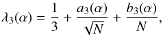 \begin{eqnarray} \label{Eq:lambda3} \lambda_3 (\alpha) = \frac{1}{3} + \frac{a_3(\alpha)}{\sqrt{N}} + \frac{b_3(\alpha)}{N}, \end{eqnarray}