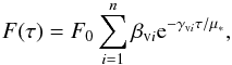 \begin{equation} F(\tau)=F_{0}\sum_{i=1}^{n}\beta_{\rm v \it{i}}{\rm e}^{-\gamma_{\rm{v}\it{i}}\tau/\mu_{*}} , \end{equation}