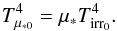 \begin{equation} T_{\rm \mu_{*0}}^{4}=\mu_{*}T_{\rm irr_{0}}^{4}. \end{equation}