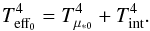 \begin{equation} T_{\rm eff_{0}}^{4}=T_{\mu_{*0}}^{4}+T_{\rm int}^{4}. \end{equation}