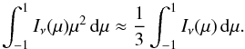\begin{equation} \int_{-1}^{1} I_\nu(\mu)\mu^2 \,\D\mu \approx {\frac{1}{3}} \int_{-1}^{1} I_\nu(\mu) \,\D\mu. \label{eq::Closure} \end{equation}