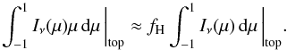 \begin{equation} \int_{-1}^{1} I_\nu(\mu)\mu \,\D\mu\,\bigg|_{\rm top} \approx f_{\rm H}\int_{-1}^{1} I_\nu(\mu) \,\D\mu\,\bigg|_{\rm top}. \label{eq::boundary} \end{equation}