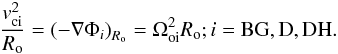 \begin{eqnarray} \label{trantid} \frac{v_{\rm ci}^2}{R_{\rm o}}=\left(-\nabla \Phi_i\right)_{R_{\rm o}}= \Omega_{\rm oi}^2 R_{\rm o}; i={\rm BG}, {\rm D}, {\rm DH}. \end{eqnarray}