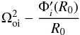 \begin{eqnarray} \Omega_{\rm oi}^2-\frac{\Phi_i'(R_0)}{R_0} \end{eqnarray}