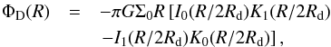 \begin{eqnarray} \label{Free} \Phi_{\rm D}(R) &=& - \pi G \Sigma_0 R\left[I_0(R/2R_{\rm d})K_1(R/2R_{\rm d}) \right.\nonumber\\ &&\left. -I_1(R/2R_{\rm d})K_0(R/2R_{\rm d})\right], \end{eqnarray}