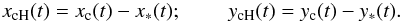 \begin{eqnarray} x_{\rm cH}(t)= x_{\rm c}(t)-x_*(t); \;\;\;\;\;\;\;\; y_{\rm cH}(t)= y_{\rm c}(t)-y_*(t). \end{eqnarray}