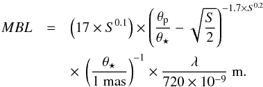 \begin{eqnarray} MBL &=& \left(17\times S^{0.1}\right) \times \left( \frac{\theta_{\rm p}} {\theta_{\star}} - \sqrt{\frac{S}{2}} \right)^{-1.7\times S^{0.2}} \nonumber \\ & & \times~ \left(\frac{\theta_{\star}}{1~\rm mas}\right)^{-1} \rm \times \frac{\lambda}{720\times 10^{-9}}\ \rm m . \label{equ:EquationGenerale} \end{eqnarray}