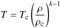 \begin{eqnarray} T = T_{\rm c} \left(\frac{\rho}{\rho_{\rm c}}\right)^{k-1} \end{eqnarray}