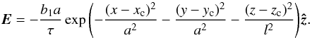 \begin{equation} {\vec{E}}=-\frac{b_1 a}{\tau}\exp{\left(-\frac{(x-x_{\rm c})^2}{a^2}-\frac{(y-y_{\rm c})^2}{a^2}-\frac{(z-z_{\rm c})^2}{l^2} \right) } {\zhat}. \label{eq:E} \end{equation}