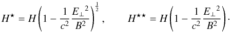 $$ H^\star=H\left( 1-\frac{1}{c^2}\frac{{\Eperp}^2}{B^2}\right)^{\frac{1}{2}} , \qquad H^{\star\star}=H\left(1-\frac{1}{c^2}\frac{{\Eperp}^2}{B^2}\right)\cdot $$