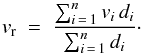 \begin{equation} v_{\rm r}~=~\frac{\sum_{i\,=\,1}^n v_{i}\,d_{i}}{ \sum_{i\,=\,1}^n d_{i}}\cdot\label{mean_vr} \end{equation}