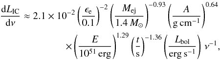 \begin{eqnarray} \label{eq:1} \frac{\mathrm{d} L_{\rm{IC}}}{\mathrm{d} \nu} \approx 2.1\times10^{-2}\left(\frac{\epsilon_{\rm e}}{0.1}\right)^{-2}\left(\frac{M_{\rm{ej}}}{1.4\,M_{\odot}}\right)^{-0.93}\left(\frac{A}{\rm{g\,cm^{-1}}}\right)^{0.64} \nonumber \\\times\left(\frac{E}{10^{51}\,\rm{erg}}\right)^{1.29}\left(\frac{t}{\rm{s}}\right)^{-1.36}\left(\frac{L_{\rm{bol}}}{\rm{erg\,s^{-1}}}\right)\,\nu^{-1}, \end{eqnarray}