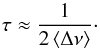\begin{eqnarray} \tau \approx \frac{1}{2\left< \Delta \nu \right>}\cdot \label{eqlargesep} \end{eqnarray}
