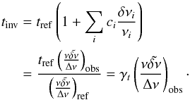\begin{eqnarray} t_{\mathrm{inv}}&=& t_{\mathrm{ref}} \left( 1+\sum_{i}c_{i}\frac{\delta \nu_{i}}{\nu_{i}} \right) \nonumber \\ &=& \frac{t_{\mathrm{ref}} \left(\frac{\nu \tilde{\delta \nu}}{\Delta \nu} \right)_{\mathrm{obs}}}{ \left( \frac{\nu \tilde{\delta \nu}}{\Delta \nu}\right) _{\mathrm{ref}}} = \gamma_{t} \left( \frac{\nu \tilde{\delta \nu}}{\Delta \nu} \right) _{\mathrm{obs}}\cdot \end{eqnarray}
